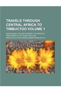 Travels Through Central Africa to Timbuctoo Volume 1; And Across the Great Desert, to Morocco, Performed in the Years 1824-1828