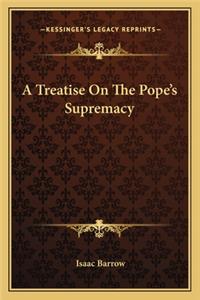 A Treatise On The Pope's Supremacy
