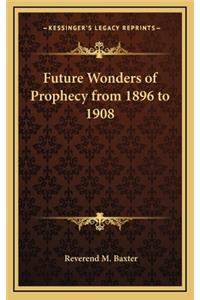 Future Wonders of Prophecy from 1896 to 1908