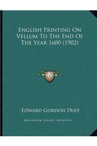 English Printing On Vellum To The End Of The Year 1600 (1902)