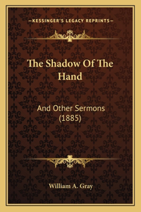 Shadow Of The Hand: And Other Sermons (1885)