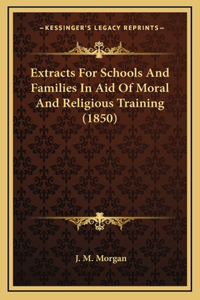 Extracts For Schools And Families In Aid Of Moral And Religious Training (1850)