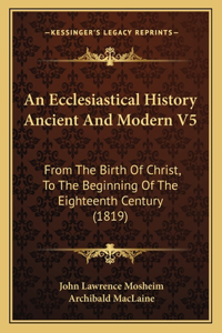 An Ecclesiastical History Ancient And Modern V5