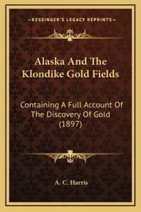 Alaska And The Klondike Gold Fields