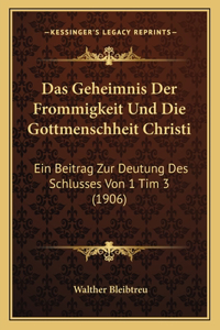 Das Geheimnis Der Frommigkeit Und Die Gottmenschheit Christi: Ein Beitrag Zur Deutung Des Schlusses Von 1 Tim 3 (1906)