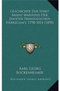 Geschichte Der Stadt Mainz Wahrend Der Zweiten Franzosischen Herrschaft, 1798-1814 (1890)