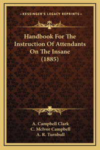 Handbook For The Instruction Of Attendants On The Insane (1885)