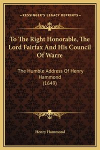 To The Right Honorable, The Lord Fairfax And His Council Of Warre