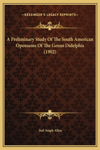 A Preliminary Study Of The South American Opossums Of The Genus Didelphis (1902)