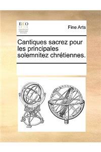 Cantiques sacrez pour les principales solemnitez chrétiennes.