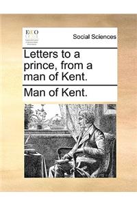 Letters to a Prince, from a Man of Kent.