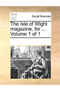 The Isle of Wight Magazine, for ... Volume 1 of 1