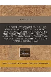 The Compleat Canonier: Or, the Gunners Guide Wherein Are Set Forth Exactly the Chief Grounds and Principals of the Whole Art, in a Very Brief and Compendious Form, Never by Any Set Forth in the Like Nature Before (1672)