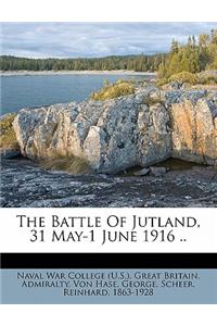 The Battle of Jutland, 31 May-1 June 1916 ..