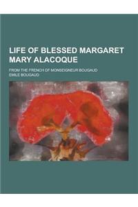 Life of Blessed Margaret Mary Alacoque; From the French of Monseigneur Bougaud