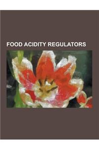 Food Acidity Regulators: Acidity Regulator, Adipic Acid, Ammonium Bicarbonate, Ammonium Hydroxide, Citric Acid, Fumaric Acid, Glucono Delta-Lac