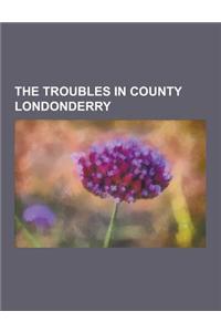 The Troubles in County Londonderry: The Troubles in Derry, Bloody Sunday, Free Derry, Bloody Sunday Inquiry, Battle of the Bogside, Claudy Bombing, Na