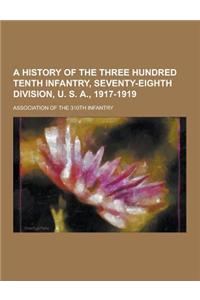 A History of the Three Hundred Tenth Infantry, Seventy-Eighth Division, U. S. A., 1917-1919