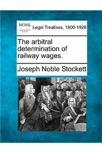 Arbitral Determination of Railway Wages.