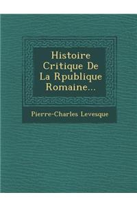 Histoire Critique de La R Publique Romaine...