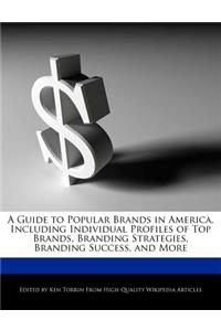 A Guide to Popular Brands in America, Including Individual Profiles of Top Brands, Branding Strategies, Branding Success, and More