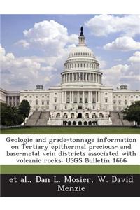 Geologic and Grade-Tonnage Information on Tertiary Epithermal Precious- And Base-Metal Vein Districts Associated with Volcanic Rocks