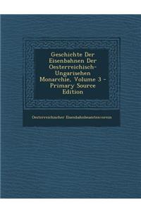 Geschichte Der Eisenbahnen Der Oesterreichisch-Ungarisehen Monarchie, Volume 3
