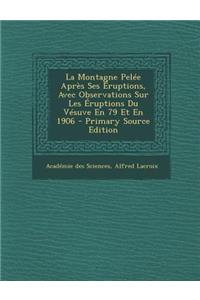 La Montagne Pelee Apres Ses Eruptions, Avec Observations Sur Les Eruptions Du Vesuve En 79 Et En 1906