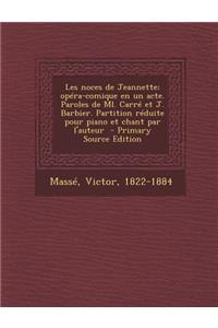 Les Noces de Jeannette; Opera-Comique En Un Acte. Paroles de ML. Carre Et J. Barbier. Partition Reduite Pour Piano Et Chant Par L'Auteur