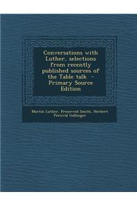 Conversations with Luther, Selections from Recently Published Sources of the Table Talk - Primary Source Edition