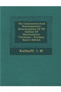 Colorimetricand Potentiometric Determination of PH Outline of Electrometric Titrations