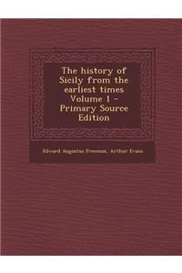 The History of Sicily from the Earliest Times Volume 1 - Primary Source Edition