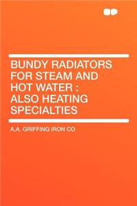 Bundy Radiators for Steam and Hot Water: Also Heating Specialties