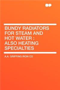 Bundy Radiators for Steam and Hot Water: Also Heating Specialties: Also Heating Specialties