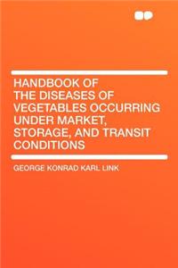 Handbook of the Diseases of Vegetables Occurring Under Market, Storage, and Transit Conditions