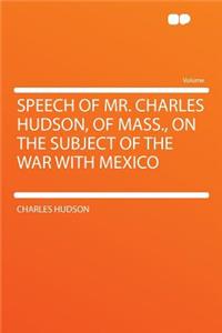 Speech of Mr. Charles Hudson, of Mass., on the Subject of the War with Mexico
