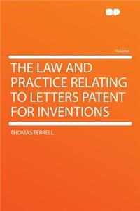 The Law and Practice Relating to Letters Patent for Inventions