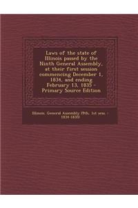 Laws of the State of Illinois Passed by the Ninth General Assembly, at Their First Session Commencing December 1, 1834, and Ending February 13, 1835