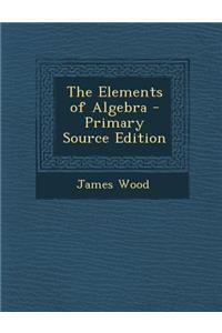 The Elements of Algebra - Primary Source Edition
