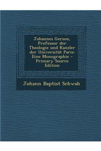 Johannes Gerson, Professor Der Theologie Und Kanzler Der Universitat Paris: Eine Monographie