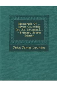 Memorials of ... Myles Coverdale [By J.J. Lowndes.]....