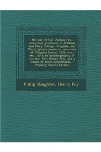 Memoir of Col. Joshua Fry, Sometime Professor in William and Mary College, Virginia, and Washington's Senior in Command of Virginia Forces, 1754, Etc.