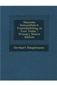 Hanneles Himmelfahrt: Traumdichtung in Zwei Teilen - Primary Source Edition