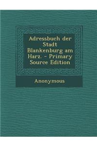 Adressbuch Der Stadt Blankenburg Am Harz. - Primary Source Edition