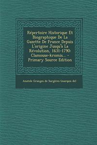Répertoire Historique Et Biographique De La Gazette De France Depuis L'origine Jusqu'à La Révolution, 1631-1790