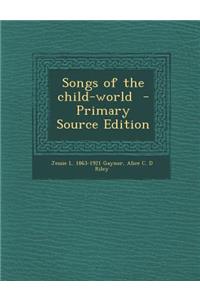 Songs of the Child-World - Primary Source Edition