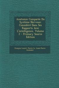 Anatomie Comparee Du Systeme Nerveux: Considere Dans Ses Rapports Avec L'Intelligence, Volume 2 - Primary Source Edition