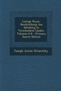 Lustige Reyss-Beschreibung Aus Saltzburg in Verschiedene Lander, Volumes 6-8 - Primary Source Edition