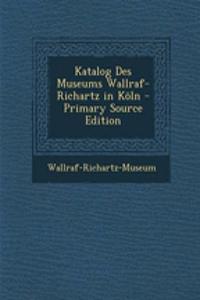 Katalog Des Museums Wallraf-Richartz in Koln - Primary Source Edition
