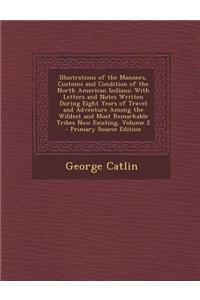 Illustrations of the Manners, Customs and Condition of the North American Indians